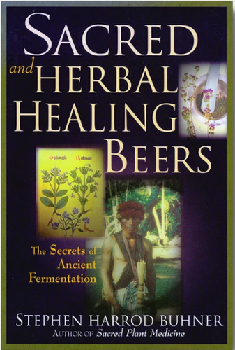 Sacred and Herbal Healing Beers: The Secrets of Ancient Fermentation - Braukorps